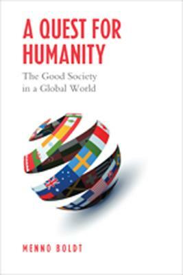 A Quest for Humanity: The Good Society in a Global World by Menno Boldt