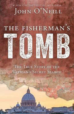 The Fisherman's Tomb: The True Story of the Vatican's Secret Search by John E. O'Neill