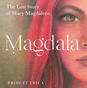 Magdala: The Lost Story of Mary Magdalene by Bridget Erica