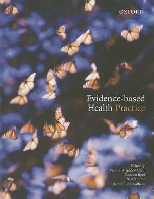Evidence-Based Health Practice by Duncan Reid, Valerie A. Wright-St Clair, Susan Shaw