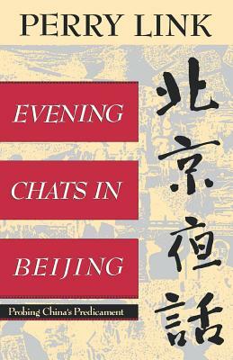 Evening Chats in Beijing: Probing China's Predicament by E. Perry Link