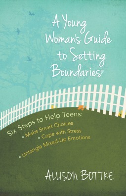 A Young Woman's Guide to Setting Boundaries: Six Steps to Help Teens by Allison Bottke