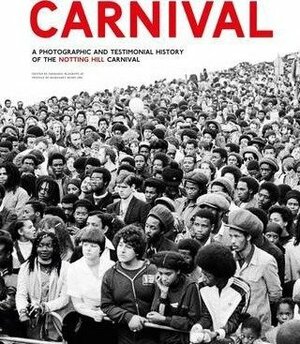 Carnival: A Photographic and Testimonial History of the Notting Hill Carnival by Ishmahil Blagrove, Margaret Busby