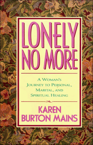 Lonely No More: A Woman's Journey to Personal, Marital, and Spiritual Healing by Karen Burton Mains