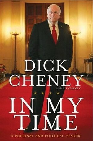 In My Time: A Personal and Political Memoir by Dick Cheney, Liz Cheney