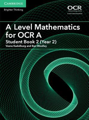 A Level Mathematics for OCR a Student Book 2 (Year 2) by Vesna Kadelburg, Ben Woolley