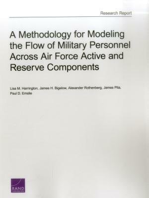 A Methodology for Modeling the Flow of Military Personnel Across Air Force Active and Reserve Components by Lisa M. Harrington, Alexander Rothenberg, James H. Bigelow