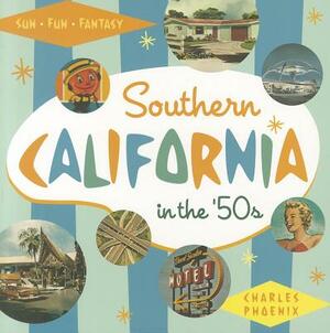 Southern California in the '50s: Sun, Fun and Fantasy by Charles Phoenix