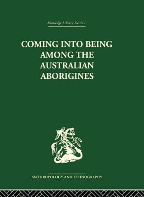 Coming Into Being Among the Australian Aborigines: The Procreative Beliefs of the Australian Aborigines by Ashley Montagu