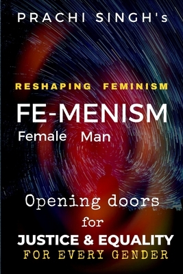 Reshaping Feminism, FEMENISM: Opening Doors for Justice and Equality by Prachi Singh