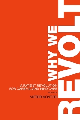 Why We Revolt: A Patient Revolution for Careful and Kind Care by Victor Montori