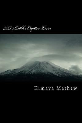 The Sheikh's Captive Lover by Kimaya Mathew