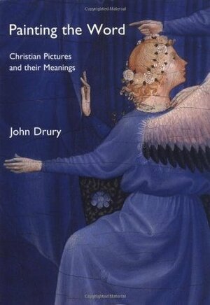 Painting the Word: Christian Pictures and Their Meanings by John Drury