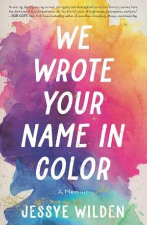 We Wrote Your Name in Color: A Memoir by Jessye Wilden