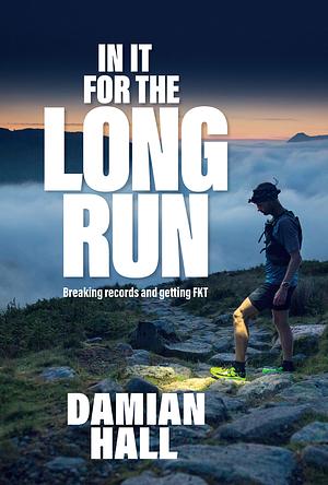 In It for the Long Run: Breaking records and getting FKT by Damian Hall