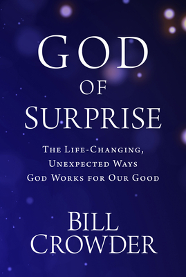 God of Surprise: The Life-Changing, Unexpected Ways God Works for Our Good by Bill Crowder