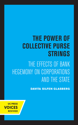 The Power of Collective Purse Strings: The Effect of Bank Hegemony on Corporations and the State by Davita Silfen Glasberg