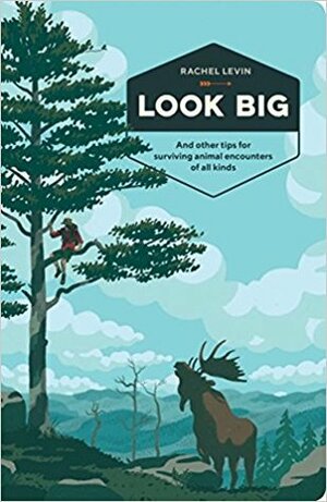 Look Big: And Other Tips for Surviving Animal Encounters of All Kinds by Rachel Levin