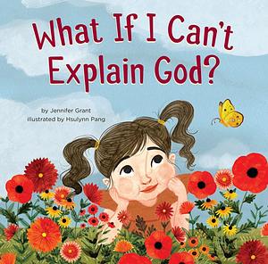 What If I Can't Explain God? by Jennifer Grant
