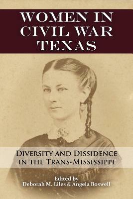 Women in Civil War Texas: Diversity and Dissidence in the Trans-Mississippi by 