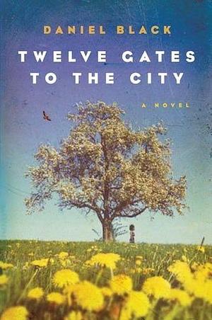 Twelve Gates to the City: A Novel by Daniel Black, Daniel Black