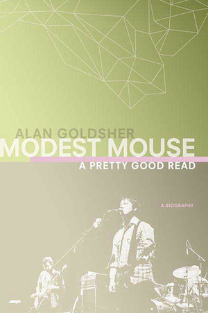 Modest Mouse: A Pretty Good Read by Alan Goldsher