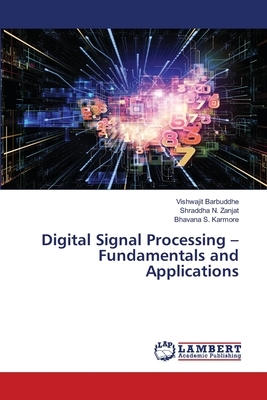 Digital Signal Processing - Fundamentals and Applications by Shraddha N. Zanjat, Bhavana S. Karmore, Vishwajit Barbuddhe