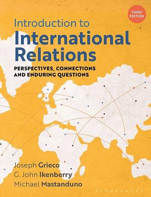 Introduction to International Relations: Perspectives, Connections and Enduring Questions by G. John Ikenberry, Joseph Grieco, Michael Mastanduno