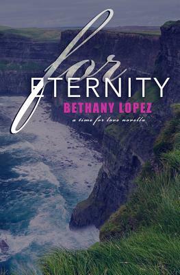 For Eternity: A Time for Love Series Novella by Bethany Lopez