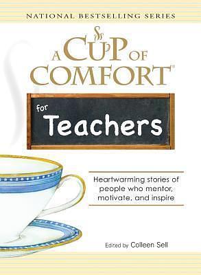 A Cup of Comfort for Teachers: Heartwarming stories of people who mentor, motivate, and inspire by Colleen Sell, Colleen Sell