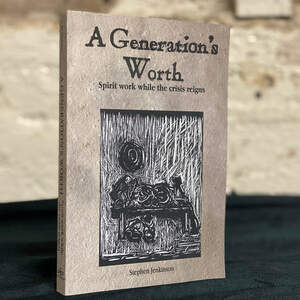 A Generation's Worth: Spirit Work While the Crisis Reigns by Stephen Jenkinson