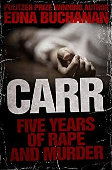 Carr: Five Years of Rape and Murder by Edna Buchanan