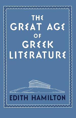 The Great Age of Greek Literature by Edith Hamilton