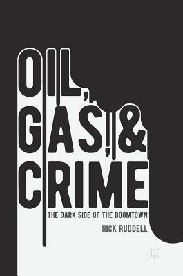 Oil, Gas, and Crime: The Dark Side of the Boomtown by Rick Ruddell