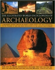 The Illustrated World Encyclopedia of Archaeology: A Remarkable Journey Around the World's Major Ancient Sites from Stonehenge to the Pyramids at Giza and from Tenochtitlan to Lascaux Cave in France by Paul G. Bahn