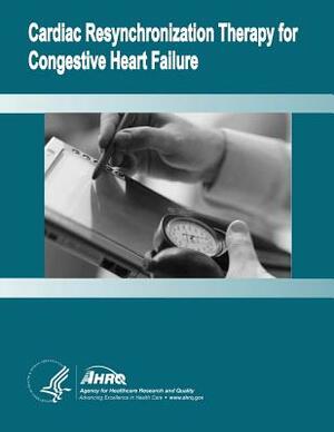 Cardiac Resynchronization Therapy for Congestive Heart Failure: Evidence Report/Technology Assessment Number 106 by Agency for Healthcare Resea And Quality, U. S. Department of Heal Human Services