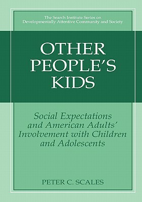 Other People's Kids: Social Expectations and American Adults? Involvement with Children and Adolescents by Peter C. Scales