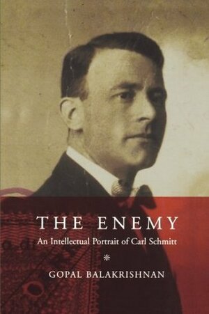 Enemy: An Intellectual Portrait of Carl Schmitt by Gopal Balakrishnan