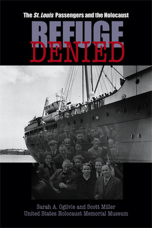 Refuge Denied: The St. Louis Passengers and the Holocaust by Sarah A. Ogilvie, Scott Miller