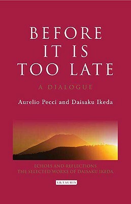 Before It Is Too Late: A Dialogue by Daisaku Ikeda, Aurelio Pecci