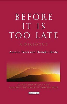 Before It Is Too Late: A Dialogue by Aurelio Pecci, Daisaku Ikeda