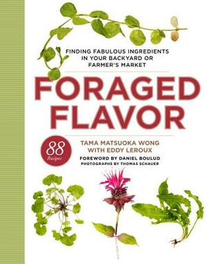 Foraged Flavor: Finding Fabulous Ingredients in Your Backyard or Farmer's Market by Tama Matsuoka Wong, Eddy LeRoux