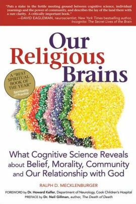 Our Religious Brains: What Cognitive Science Reveals about Belief, Morality, Community and Our Relationship with God by Ralph D. Mecklenburger