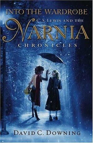 Into the Wardrobe: C. S. Lewis and the Narnia Chronicles by David C. Downing