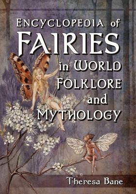 Encyclopedia of Fairies in World Folklore and Mythology by Theresa Bane