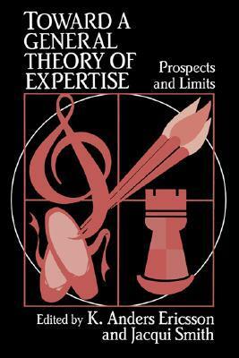 Toward a General Theory of Expertise: Prospects and Limits by K. Anders Ericsson