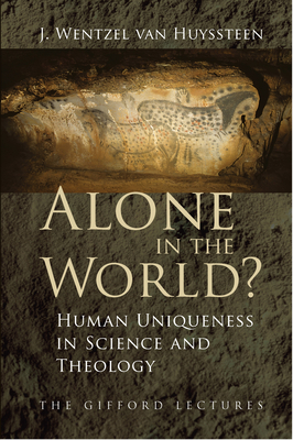 Alone in the World?: Human Uniqueness in Science and Theology by J. Wentzel Van Huyssteen