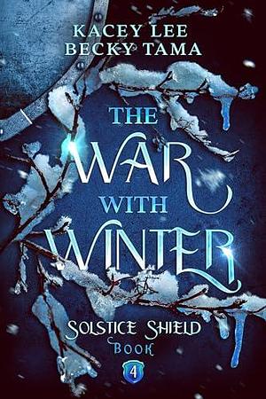 The War With Winter: Solstice Shield Book 4 by Kacey Lee, Kacey Lee, Becky Tama