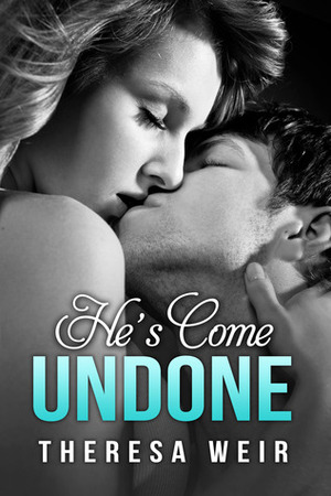 He's Come Undone by Theresa Weir