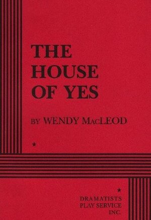 The House of Yes by Wendy Macleod